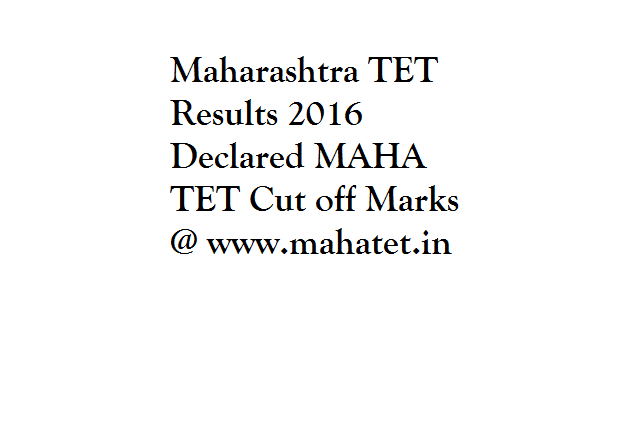 Maharashtra TET Results 2016 Declared MAHA TET Cut off Marks @ www.mahatet.in